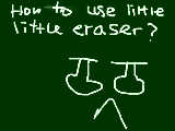 [2009-11-27 14:38:31] how to use little ｅｒａｓｅｒ？？